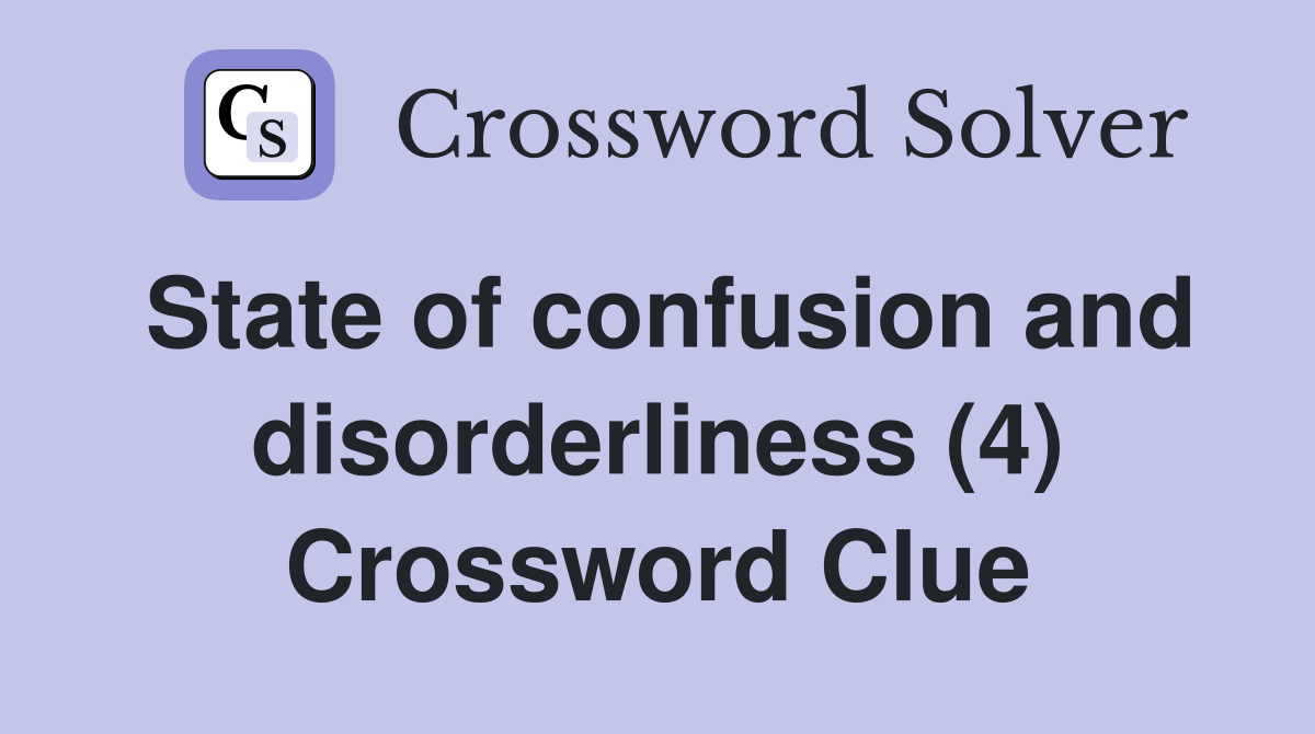 State of confusion and disorderliness (4) Crossword Clue