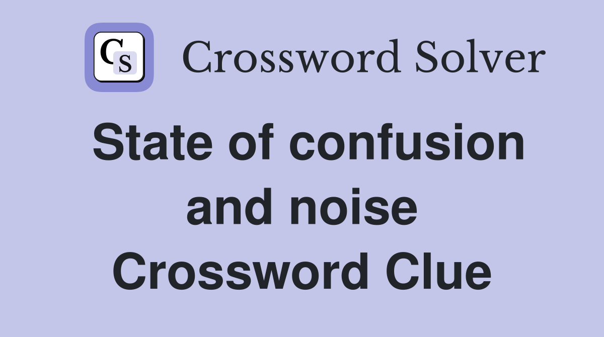 State of confusion and noise Crossword Clue