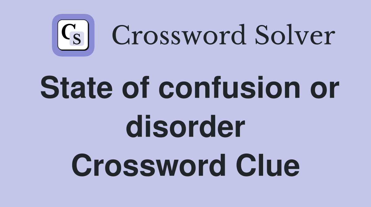 State of confusion or disorder Crossword Clue