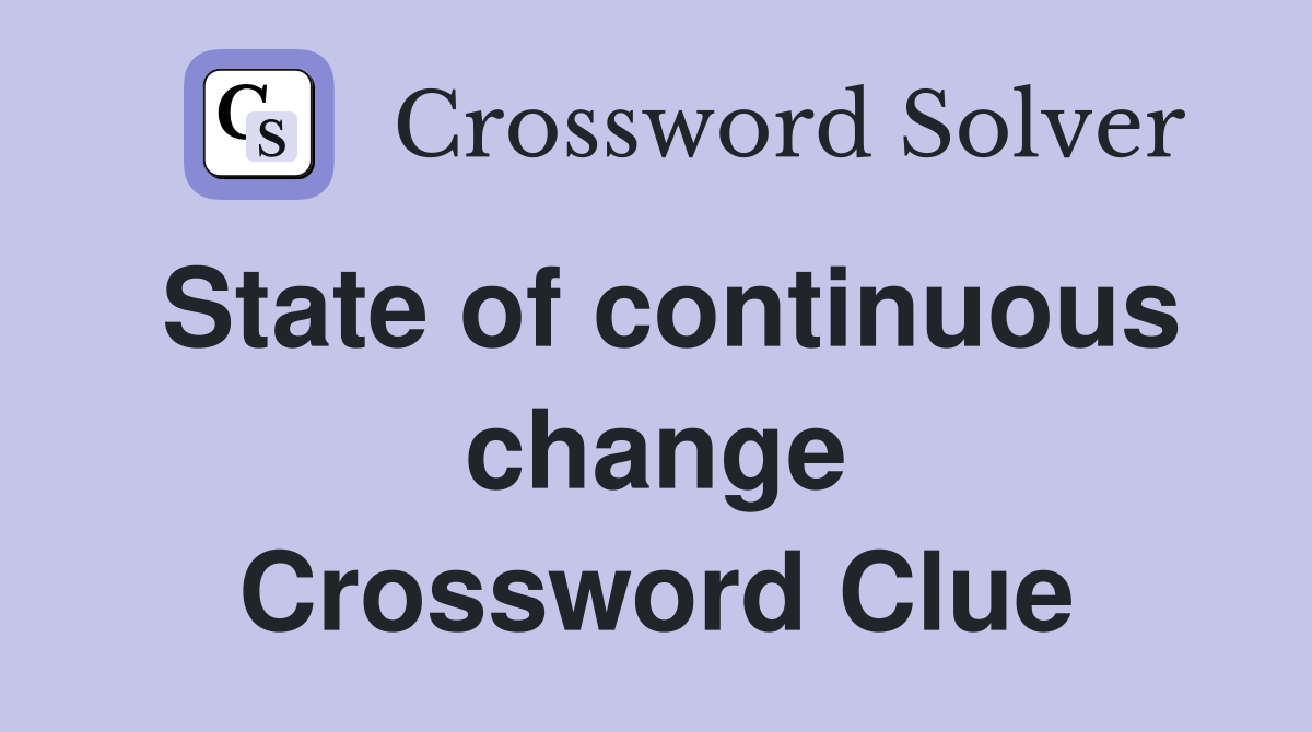 State of continuous change Crossword Clue