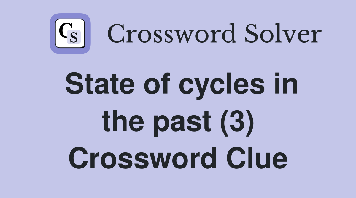 State of cycles in the past (3) Crossword Clue