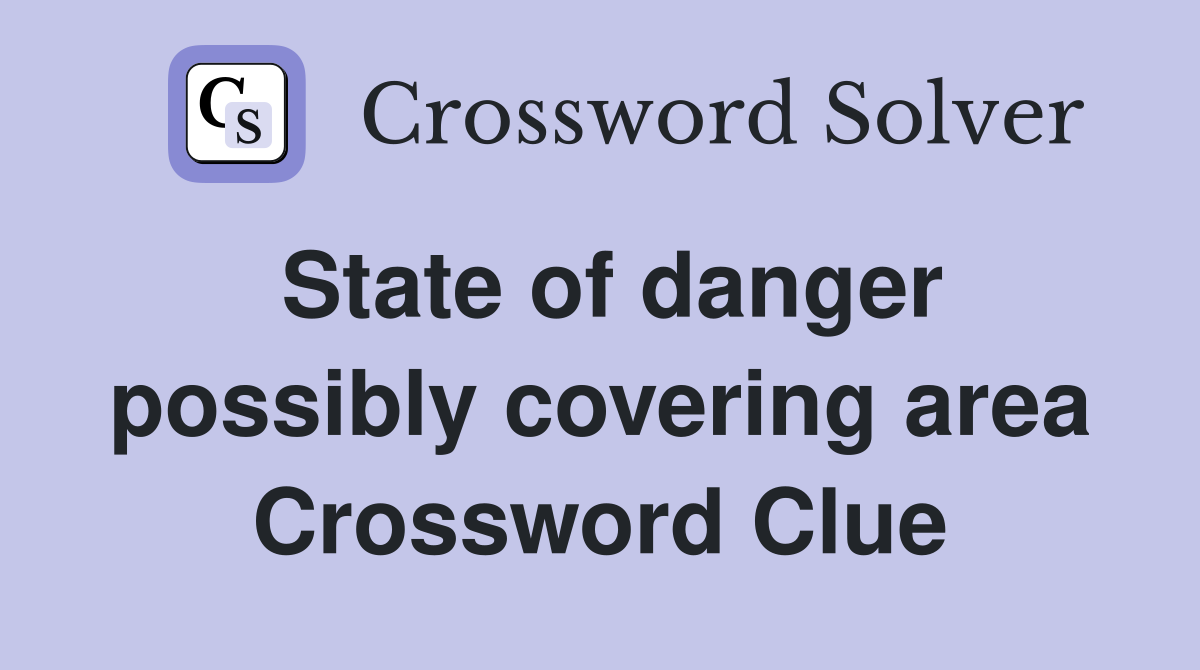 State of danger possibly covering area Crossword Clue