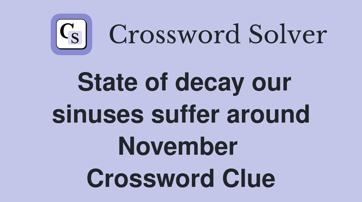 State of decay our sinuses suffer around November  Crossword Clue