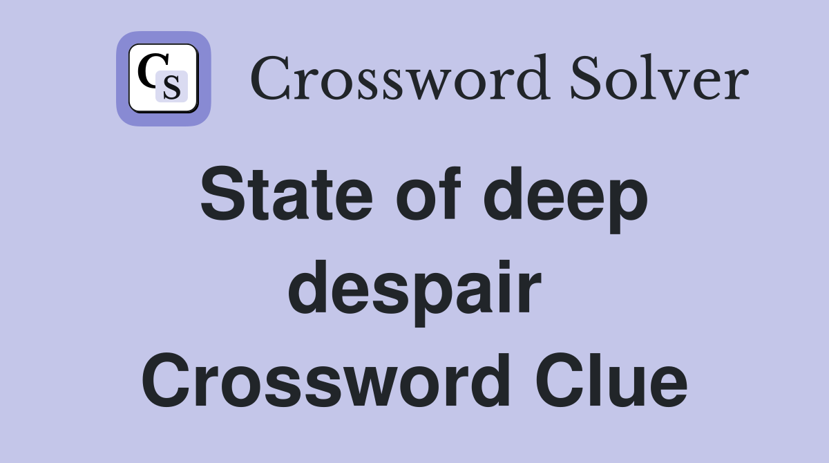 State of deep despair Crossword Clue