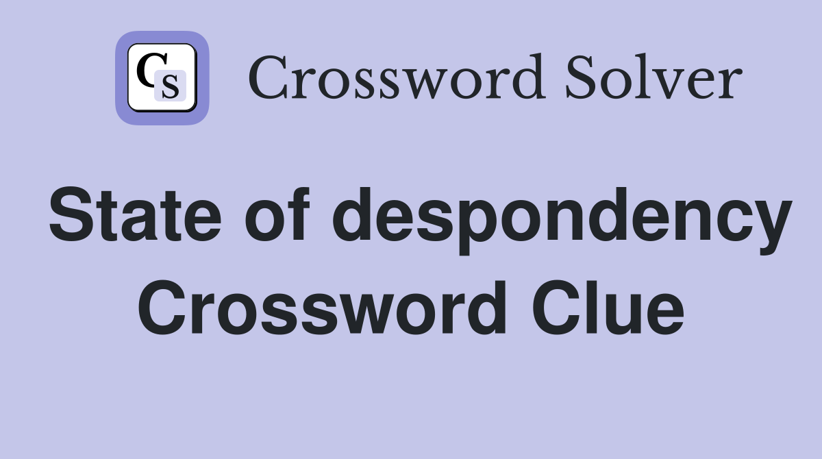 State of despondency Crossword Clue