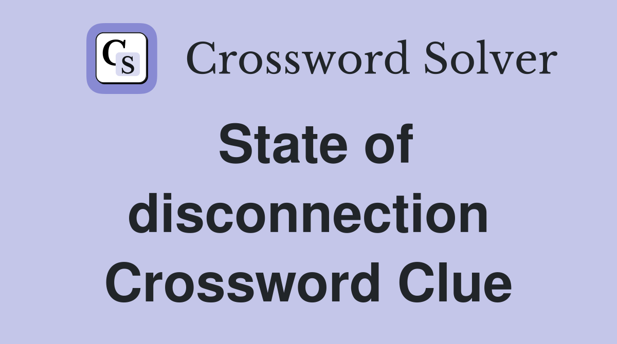 State of disconnection Crossword Clue