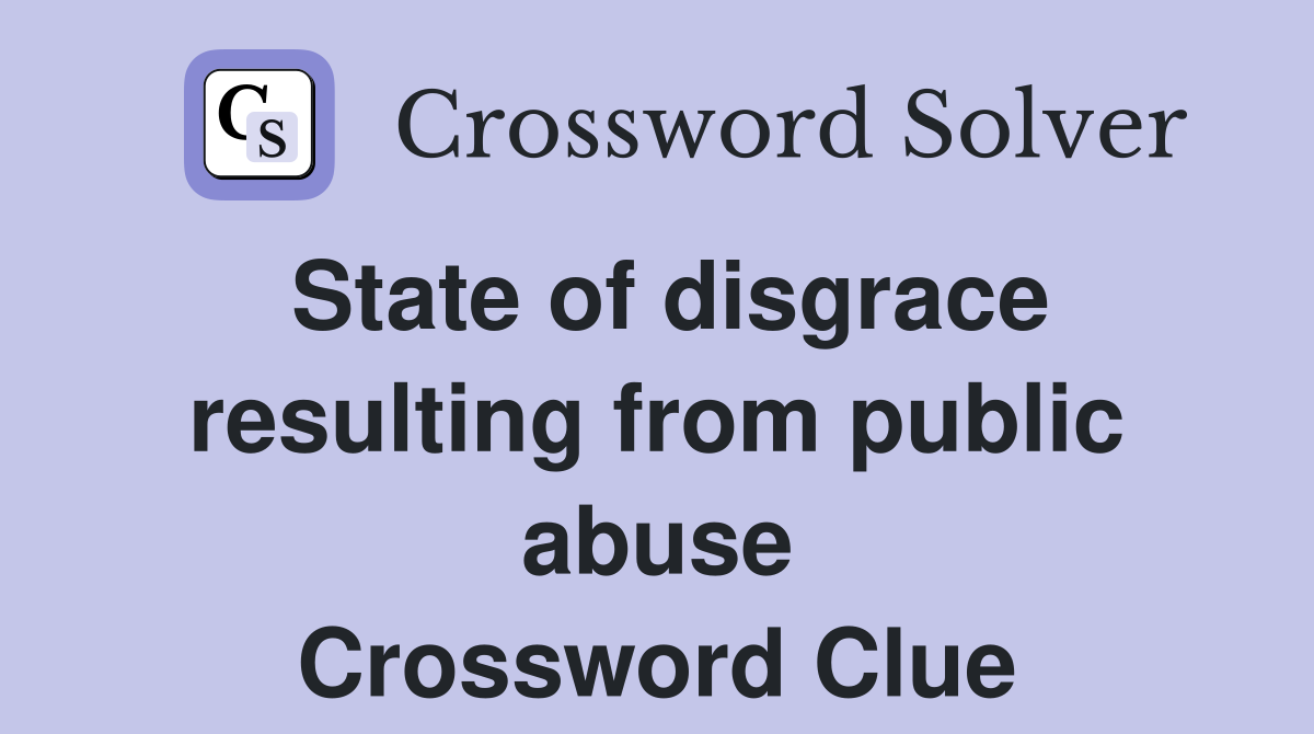State of disgrace resulting from public abuse Crossword Clue