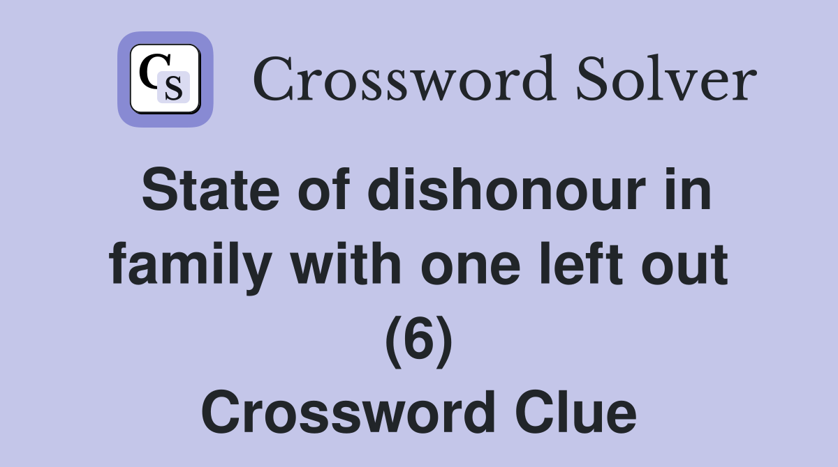 State of dishonour in family with one left out (6) Crossword Clue