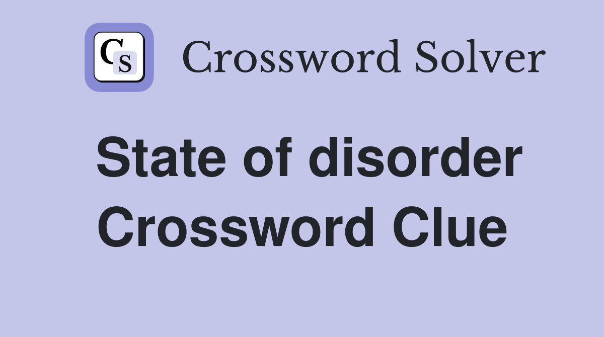 State of disorder Crossword Clue