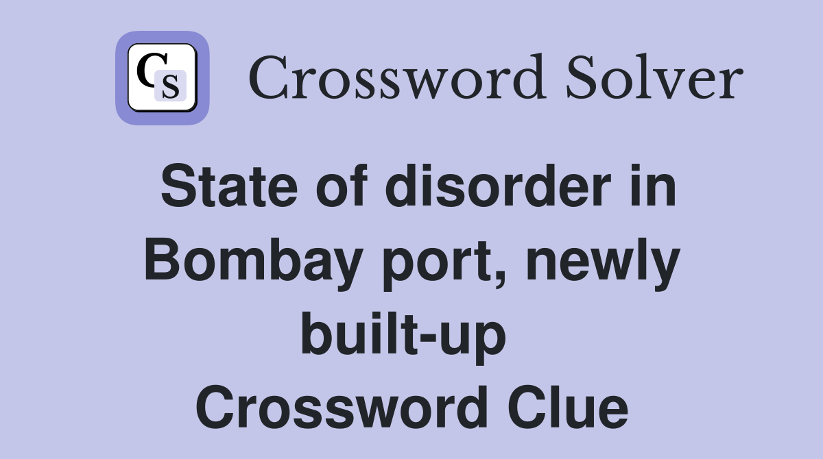 State of disorder in Bombay port, newly built-up  Crossword Clue