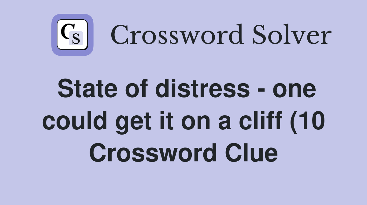 State of distress one could get it on a cliff (10) Crossword Clue State of distress one could get it on a cliff (10) Crossword Clue