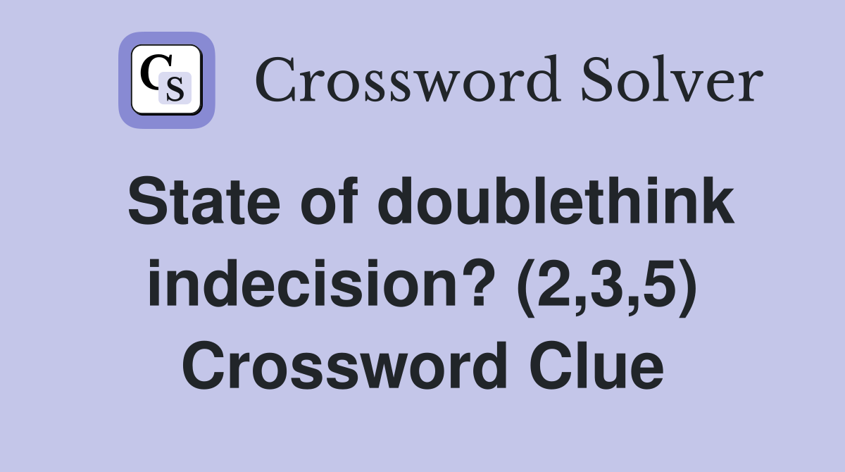 State of doublethink indecision? (2,3,5) Crossword Clue