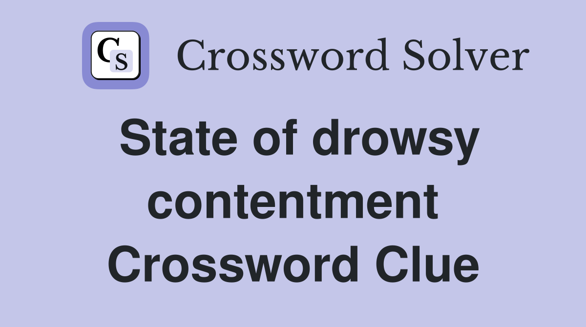 State of drowsy contentment Crossword Clue