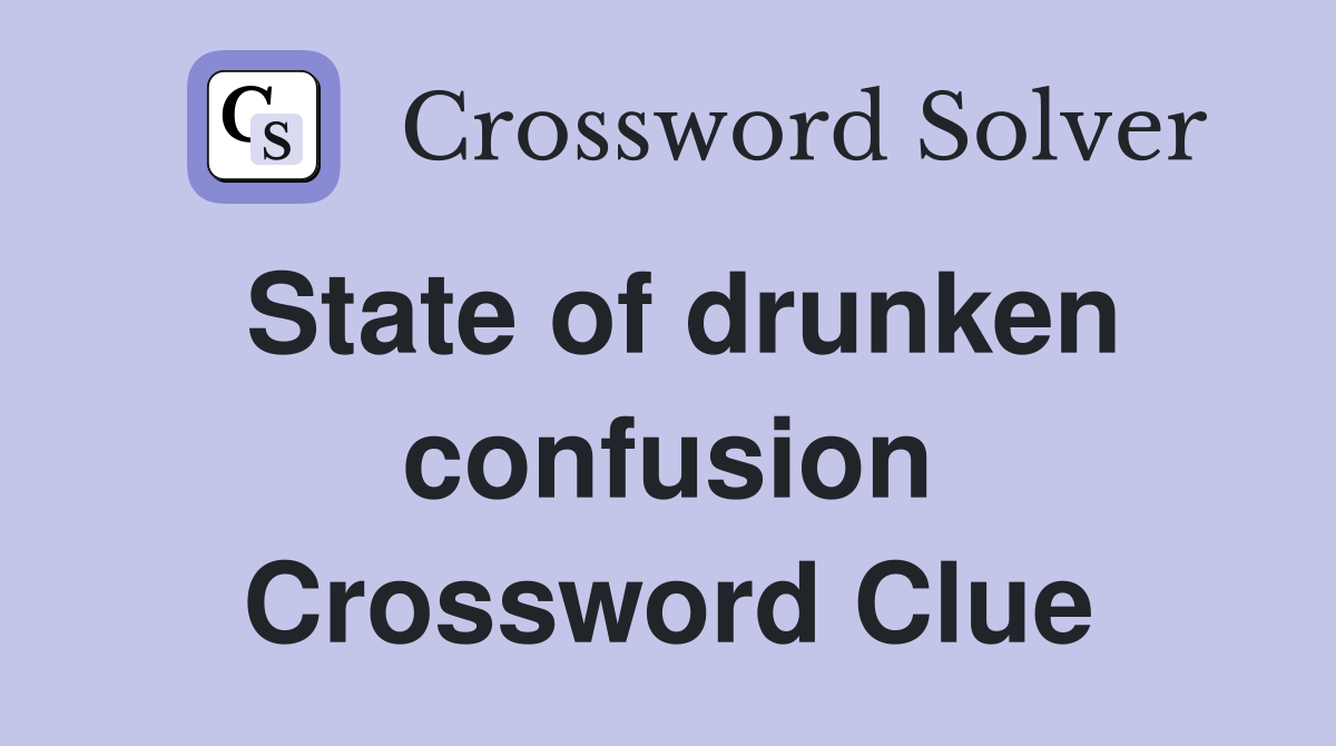 State of drunken confusion Crossword Clue