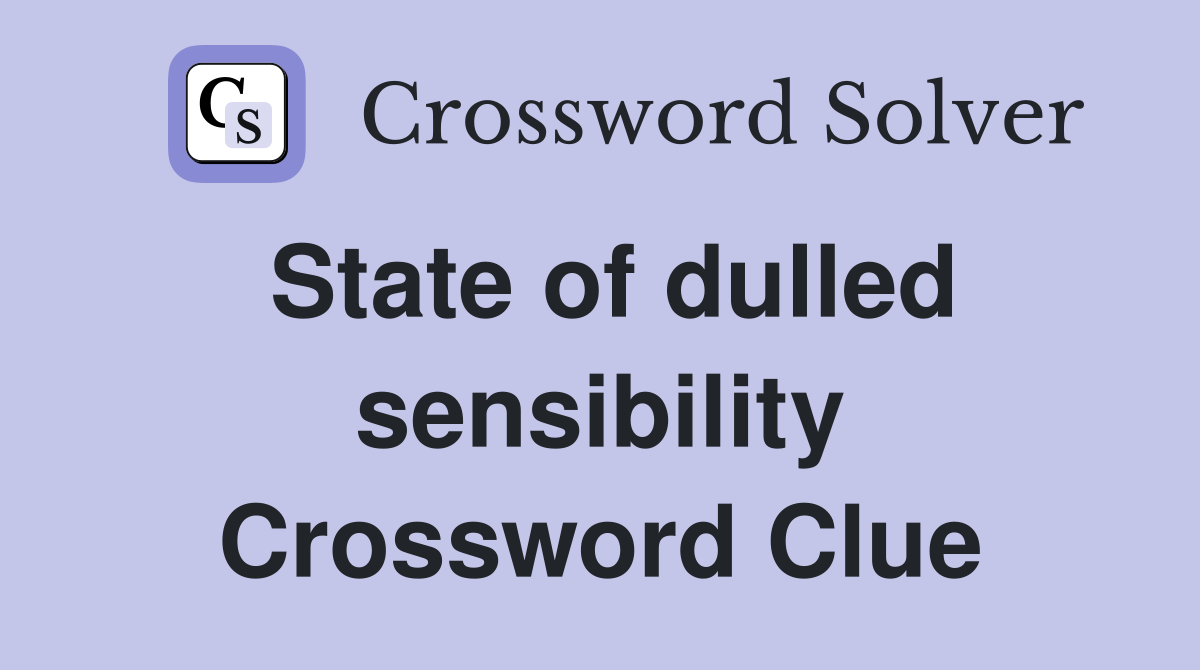 State of dulled sensibility Crossword Clue