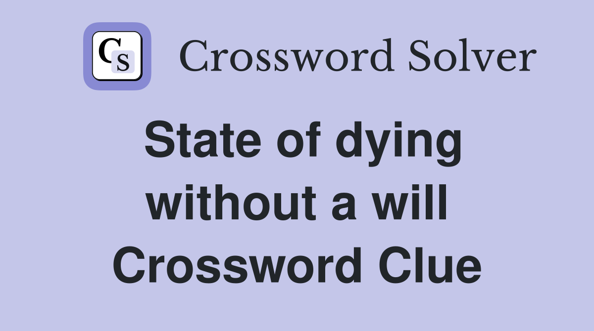 State of dying without a will Crossword Clue