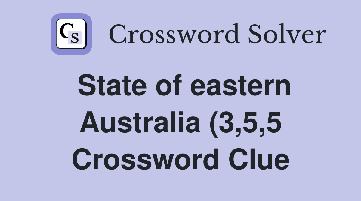 State of eastern Australia (3 5 5) Crossword Clue Answers Crossword State of eastern Australia (3 5 5) Crossword Clue Answers Crossword