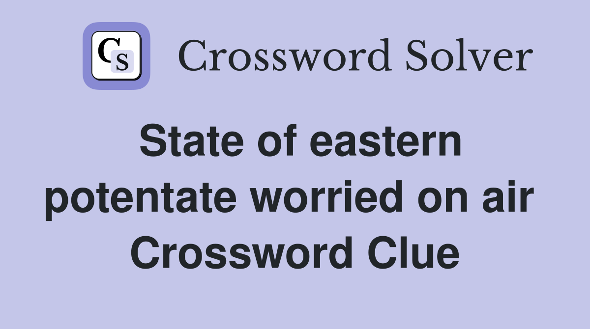 State of eastern potentate worried on air  Crossword Clue