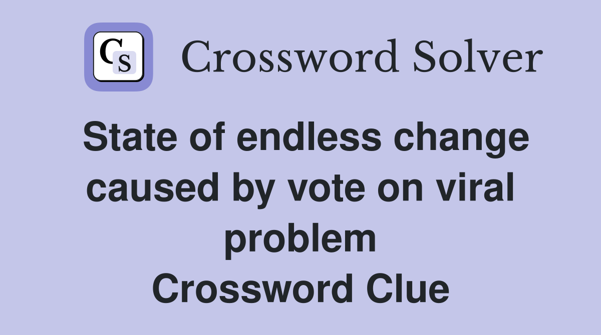 State of endless change caused by vote on viral problem Crossword Clue