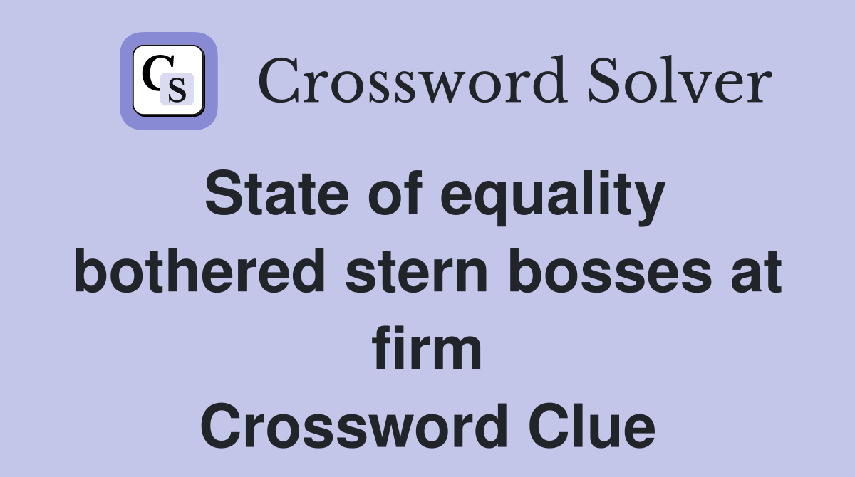 State of equality bothered stern bosses at firm Crossword Clue