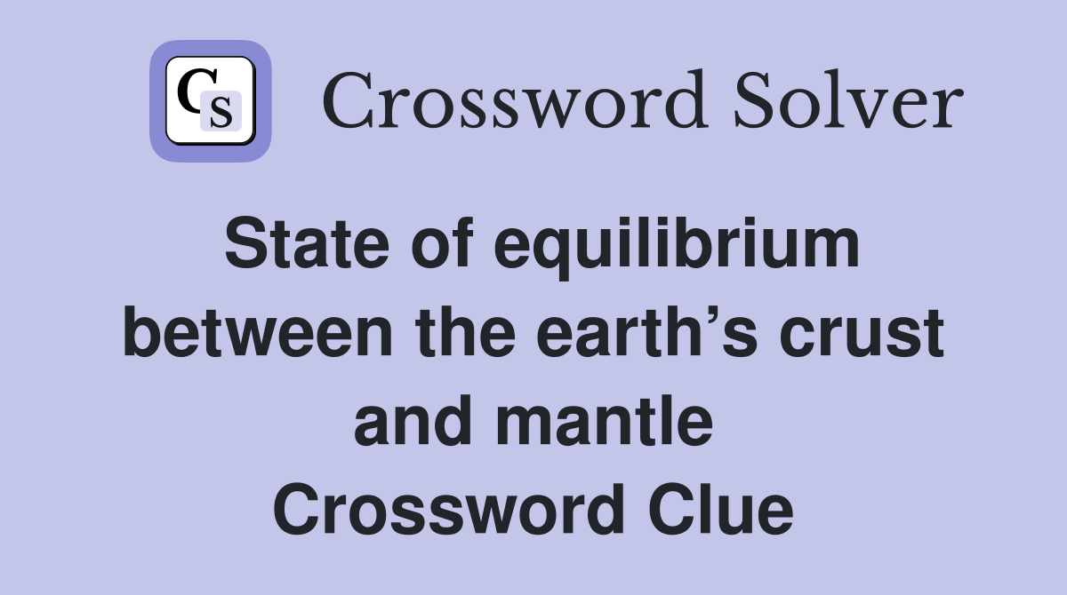 State of equilibrium between the earth’s crust and mantle Crossword Clue