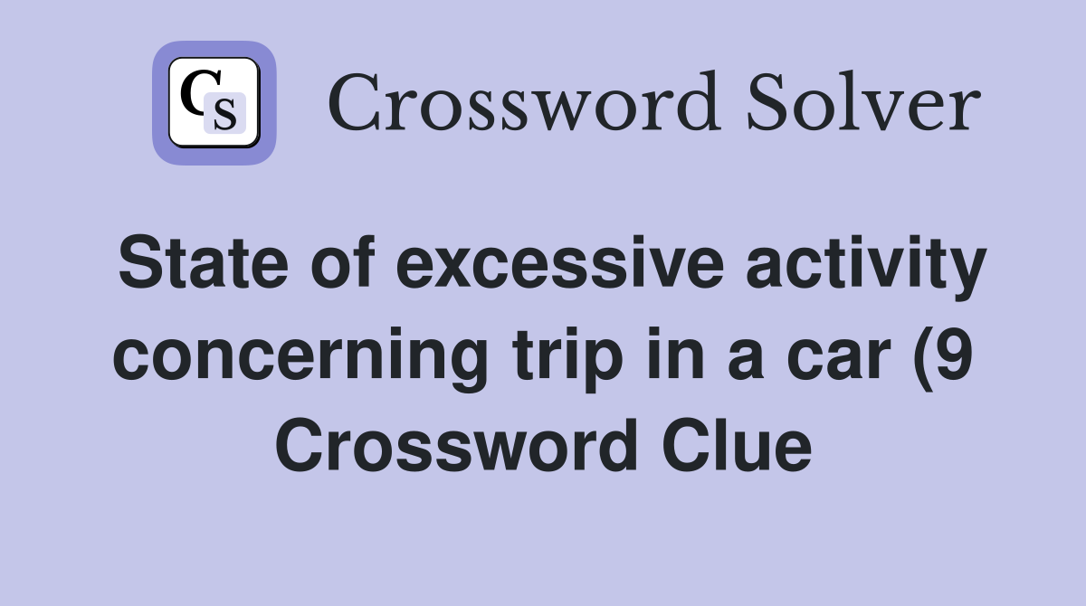 State of excessive activity concerning trip in a car (9) Crossword State of excessive activity concerning trip in a car (9) Crossword