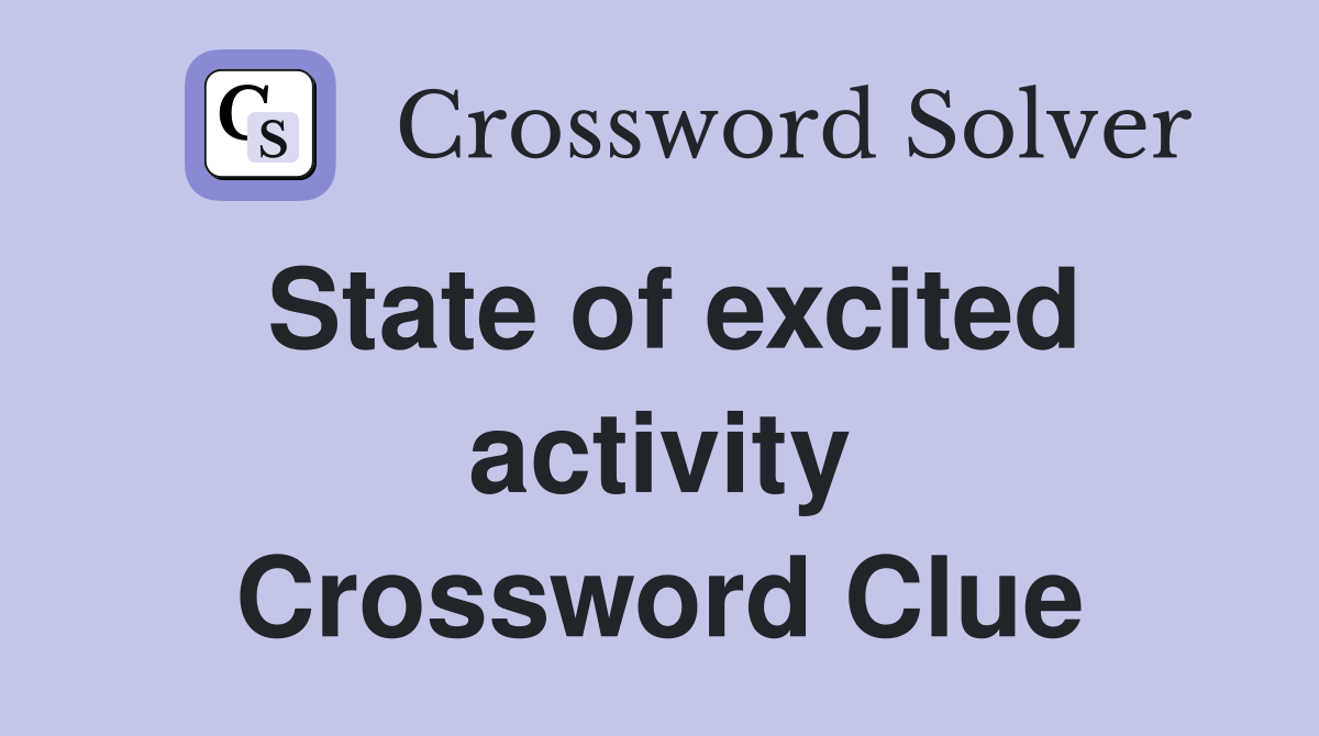State of excited activity Crossword Clue