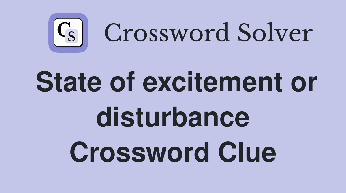 State of excitement or disturbance Crossword Clue