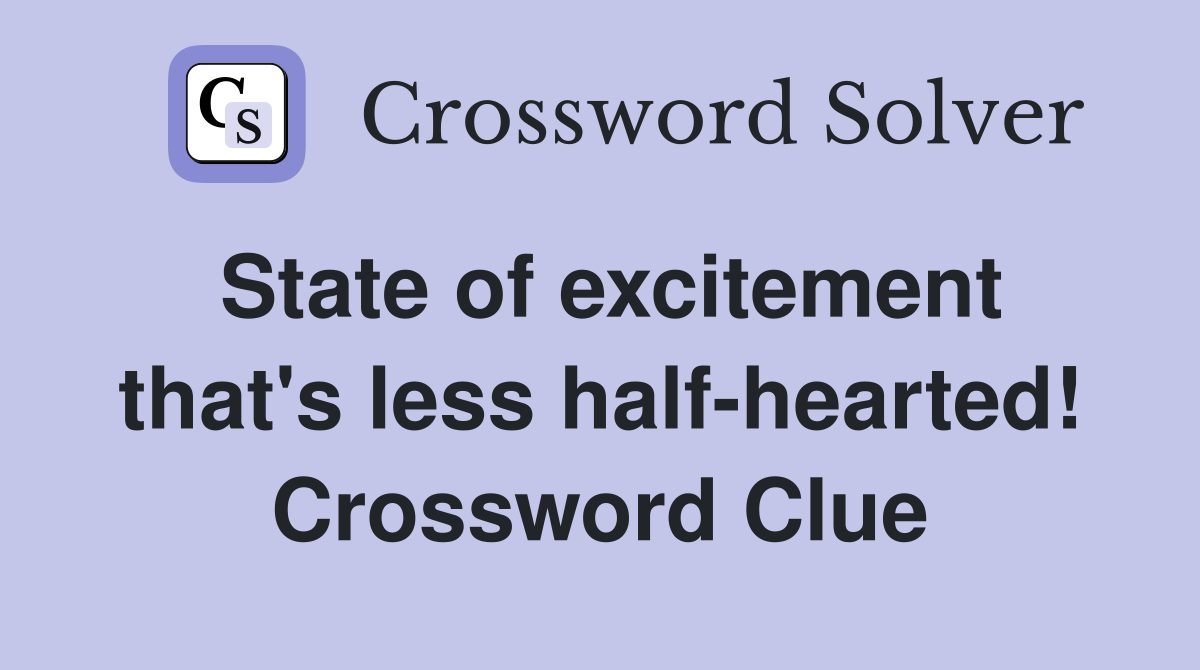 State of excitement that's less half-hearted! Crossword Clue