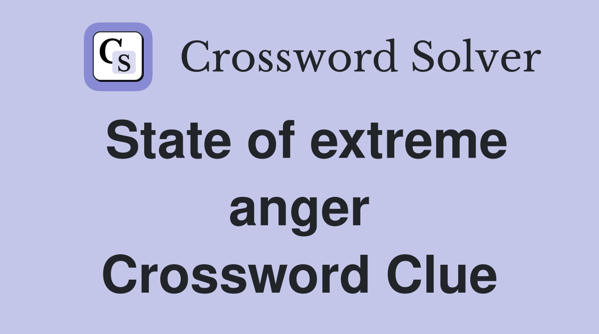 State of extreme anger Crossword Clue