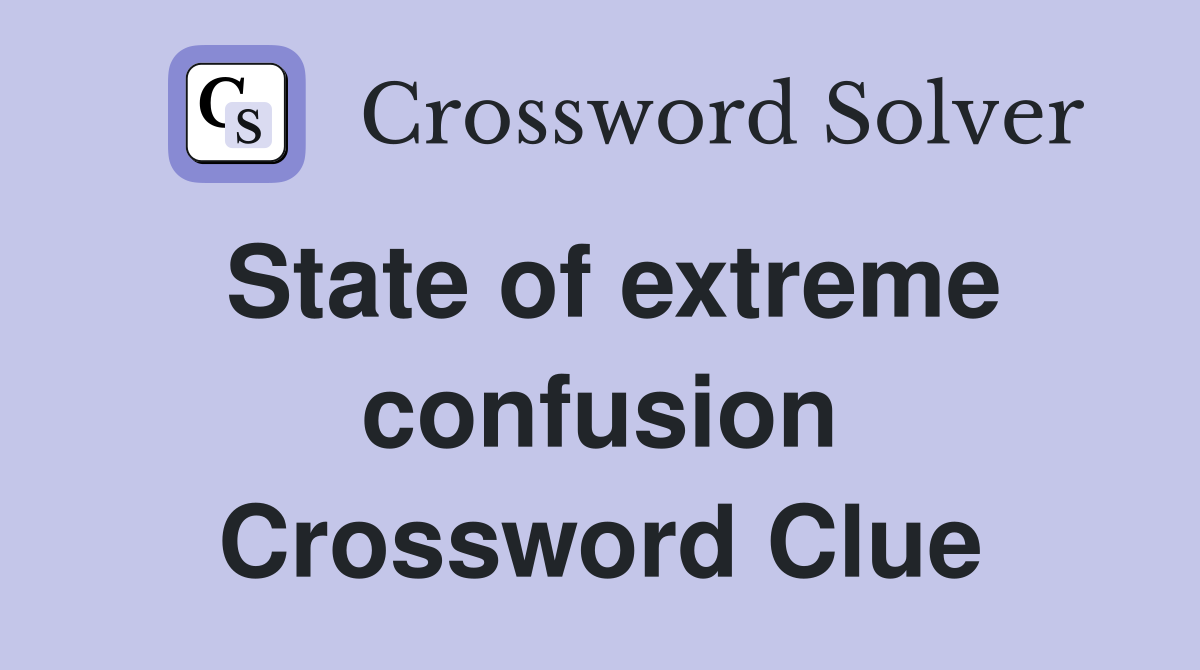 State of extreme confusion Crossword Clue