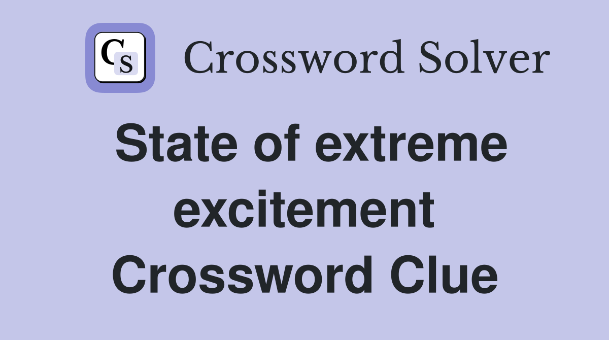 State of extreme excitement Crossword Clue