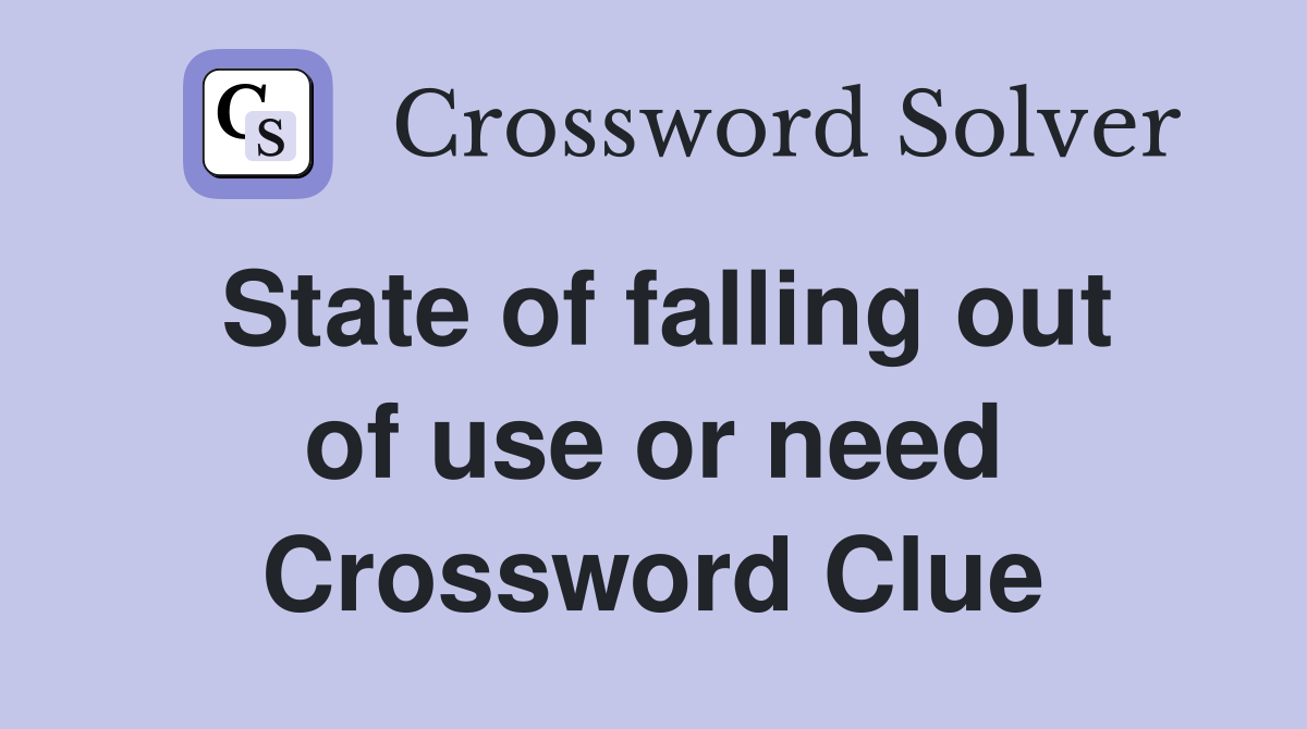 State of falling out of use or need Crossword Clue