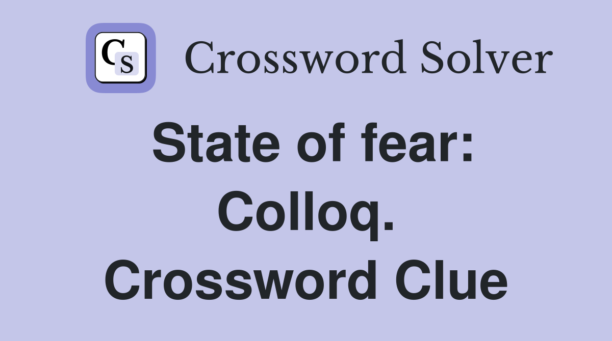 State of fear: Colloq. Crossword Clue