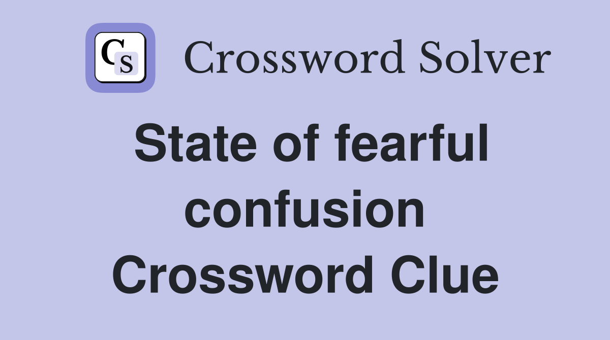State of fearful confusion Crossword Clue