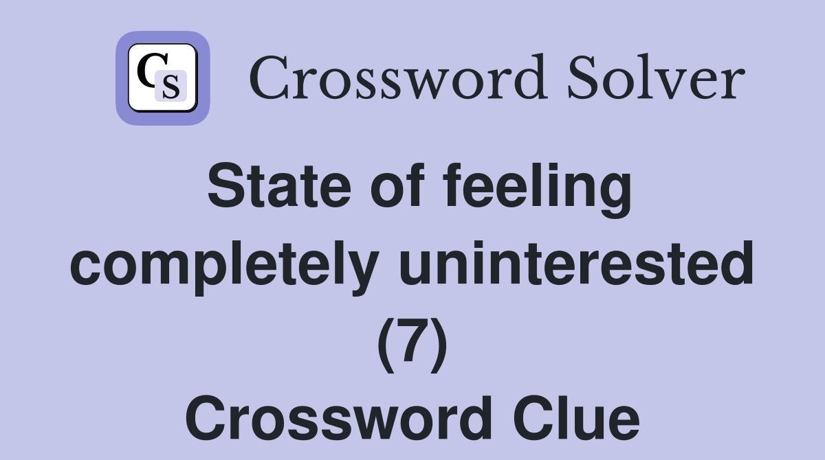 State of feeling completely uninterested (7) Crossword Clue