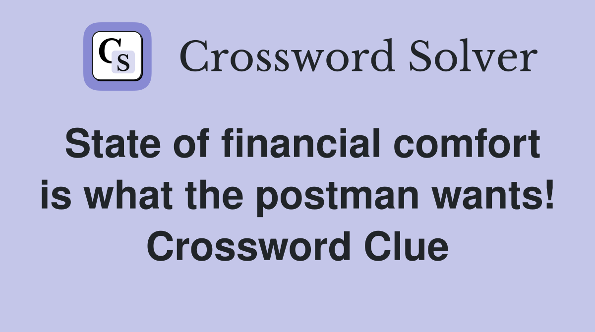 State of financial comfort is what the postman wants! Crossword Clue