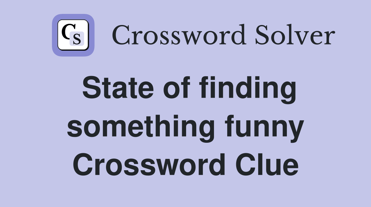 State of finding something funny Crossword Clue