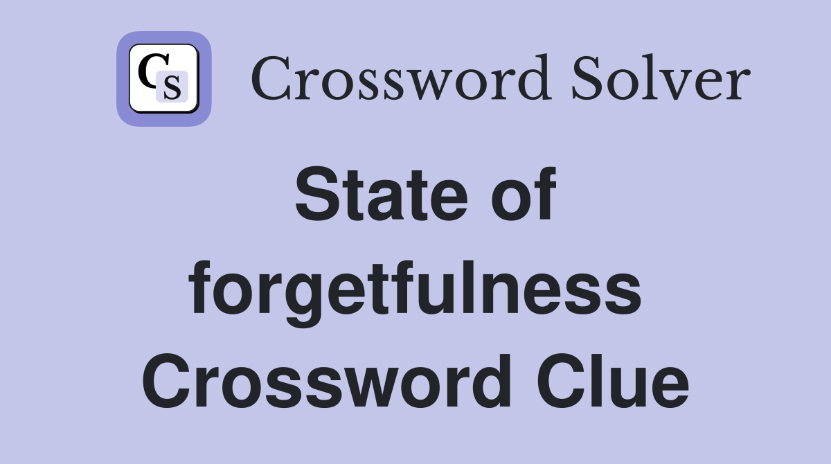 State of forgetfulness Crossword Clue