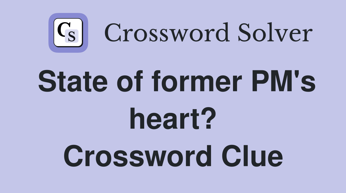 State of former PM's heart? Crossword Clue