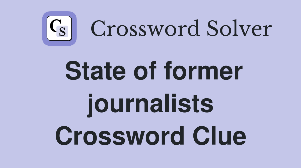 State of former journalists Crossword Clue