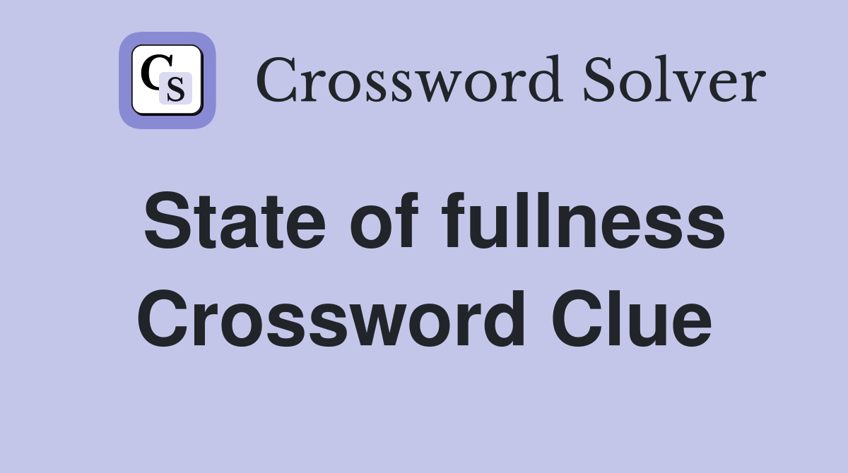 State of fullness Crossword Clue