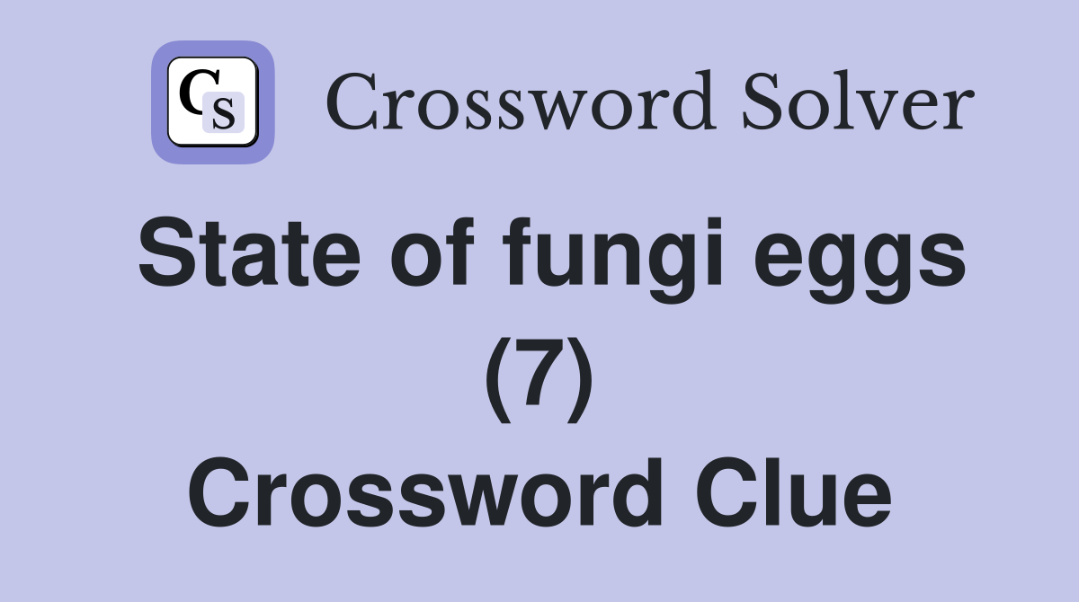 State of fungi eggs (7) Crossword Clue