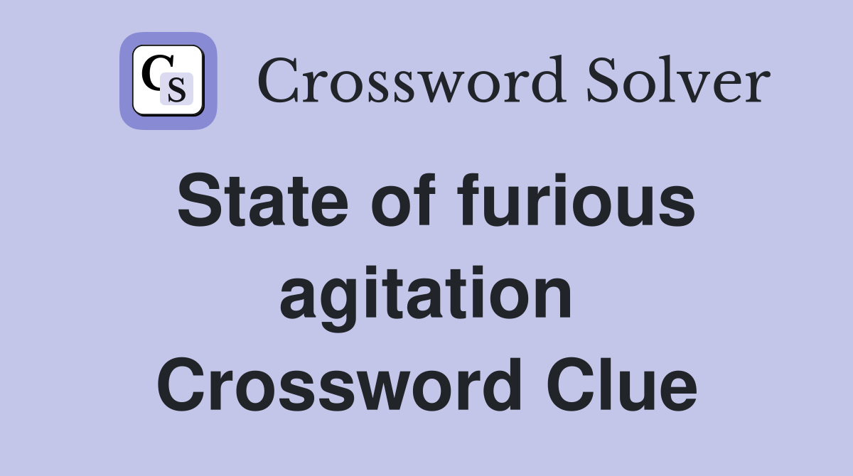 State of furious agitation Crossword Clue