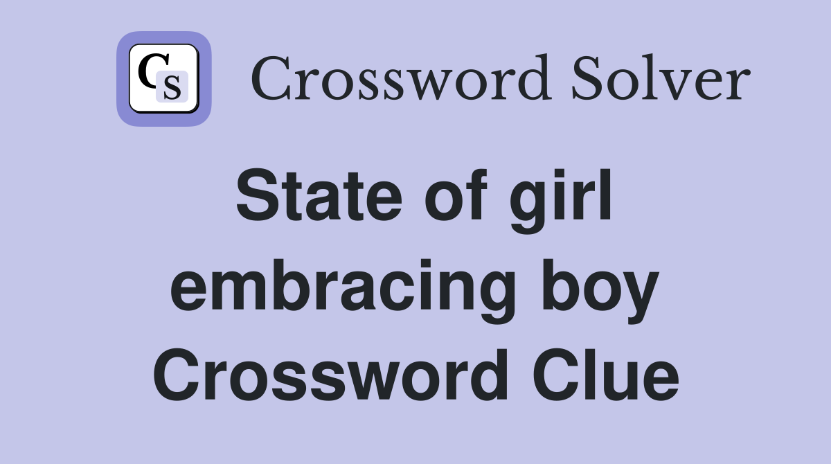 State of girl embracing boy Crossword Clue