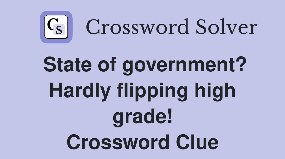 State of government? Hardly flipping high grade! Crossword Clue