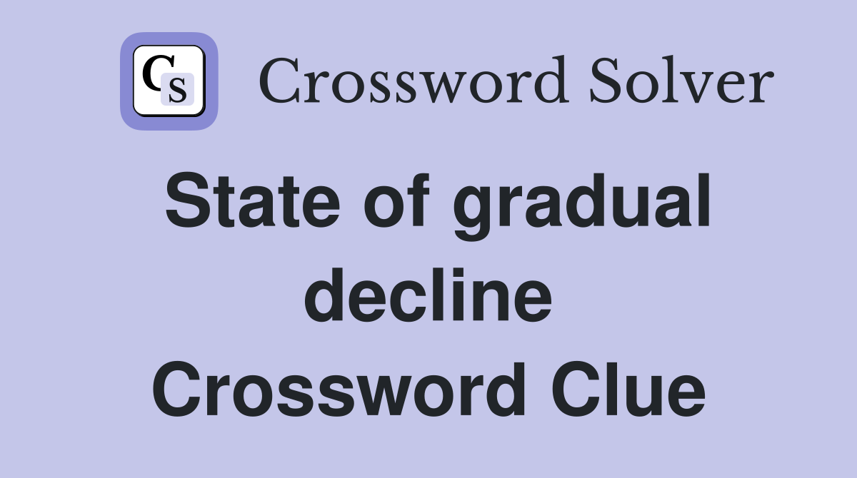 State of gradual decline Crossword Clue