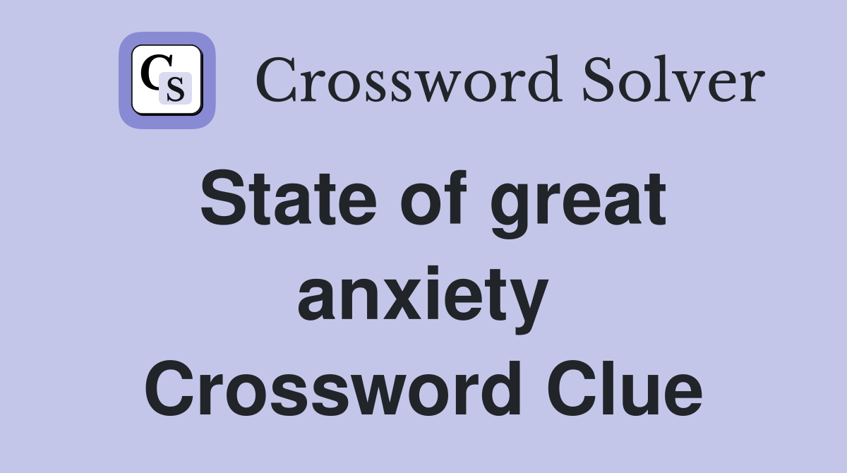 State of great anxiety Crossword Clue