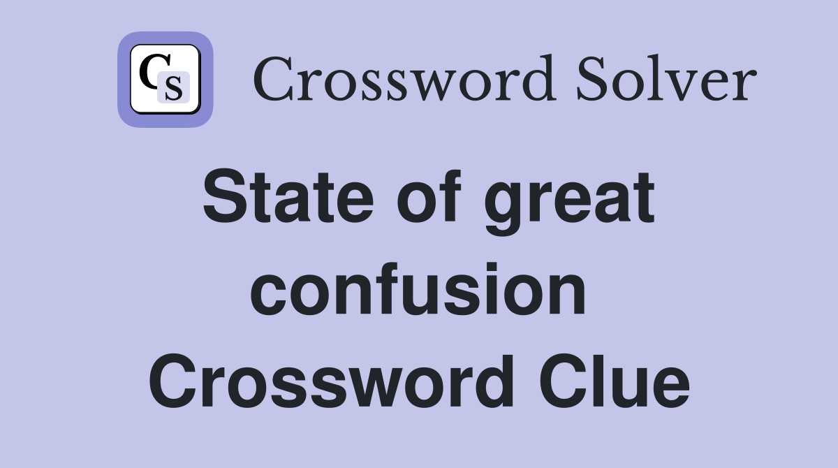 State of great confusion Crossword Clue