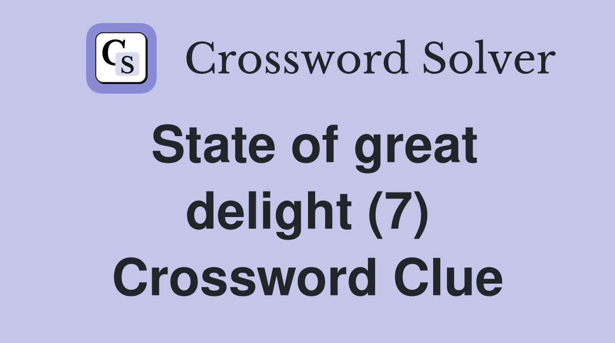 State of great delight (7) Crossword Clue